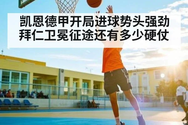 凯恩德甲开局进球势头强劲拜仁卫冕征途还有多少硬仗